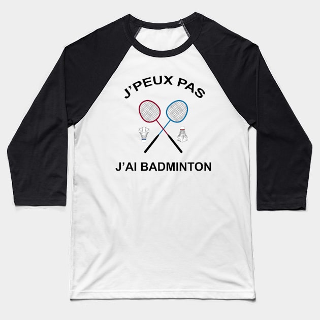 JE PEUX PAS J'AI BADMINTON Baseball T-Shirt by Design by Nara